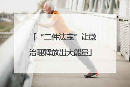 “三件法宝”让微治理释放出大能量