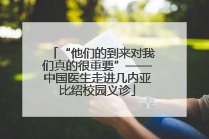 “他们的到来对我们真的很重要”——中国医生走进几内亚比绍校园义诊