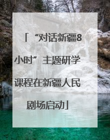 “对话新疆8小时”主题研学课程在新疆人民剧场启动