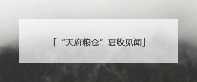 “天府粮仓”夏收见闻