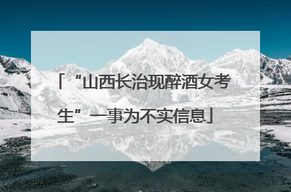 “山西长治现醉酒女考生”一事为不实信息