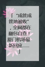 “成筐成筐地被收”，全网都在翻包自查！厦门机场最新回应……