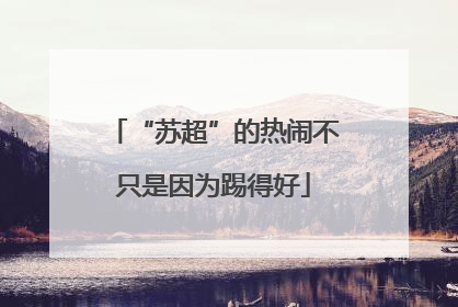 “苏超”的热闹不只是因为踢得好