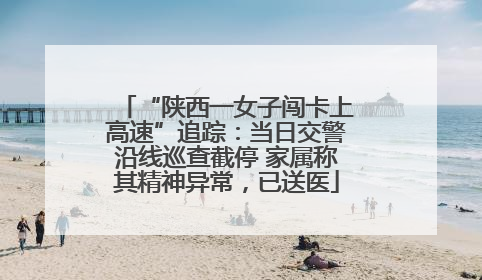 “陕西一女子闯卡上高速”追踪：当日交警沿线巡查截停 家属称其精神异常，已送医