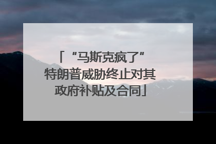 “马斯克疯了” 特朗普威胁终止对其政府补贴及合同