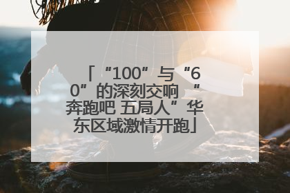 “100”与“60”的深刻交响 “奔跑吧 五局人”华东区域激情开跑
