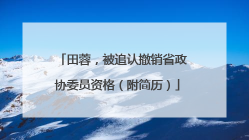 田蓉，被追认撤销省政协委员资格（附简历）