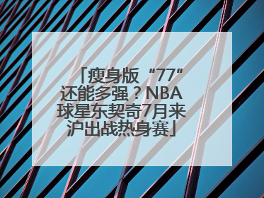 瘦身版“77”还能多强？NBA球星东契奇7月来沪出战热身赛