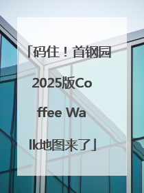 码住！首钢园2025版Coffee Walk地图来了