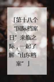 第十八个“国际档案日”来临之际，一起了解“山东档案”