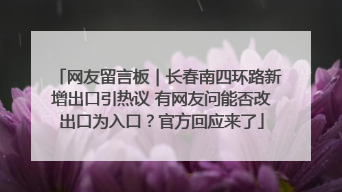 网友留言板｜长春南四环路新增出口引热议 有网友问能否改出口为入口？官方回应来了