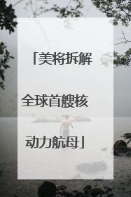 美将拆解全球首艘核动力航母
