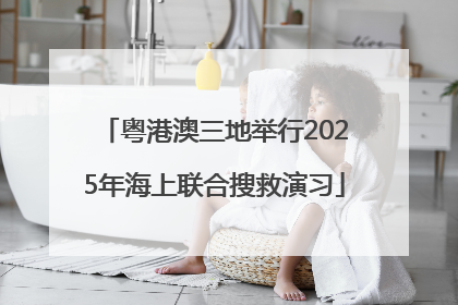 粤港澳三地举行2025年海上联合搜救演习