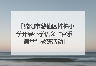 绵阳市游仙区梓棉小学开展小学语文“富乐课堂”教研活动