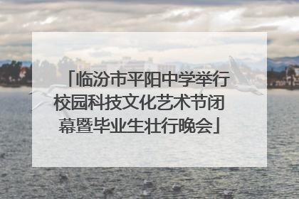 临汾市平阳中学举行校园科技文化艺术节闭幕暨毕业生壮行晚会