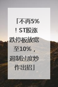 不再5%！ST股涨跌停板放宽至10%，遏制过度炒作出招