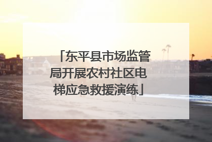 东平县市场监管局开展农村社区电梯应急救援演练