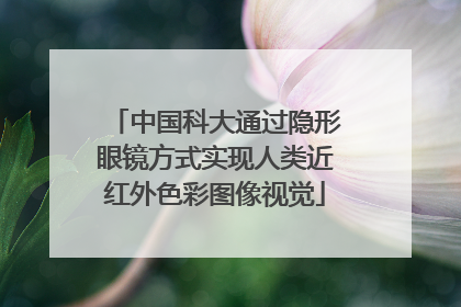 中国科大通过隐形眼镜方式实现人类近红外色彩图像视觉