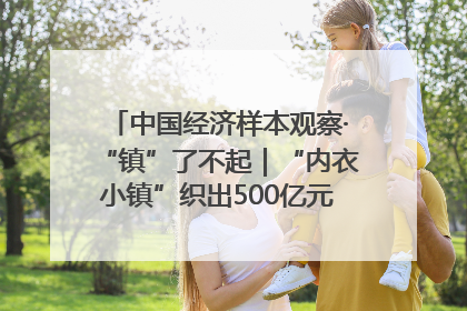 中国经济样本观察·“镇”了不起｜“内衣小镇”织出500亿元“里子产业”