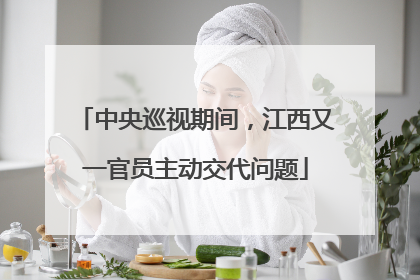 中央巡视期间，江西又一官员主动交代问题