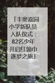 丰奥嘉园小学新队员入队仪式：82名少年开启红领巾逐梦之旅