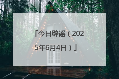 今日辟谣（2025年6月4日）