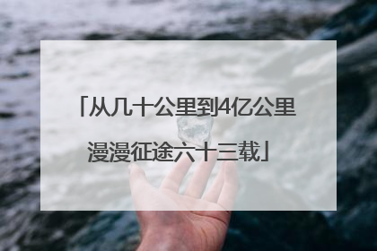 从几十公里到4亿公里 漫漫征途六十三载