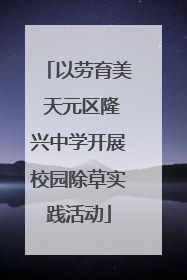 以劳育美 天元区隆兴中学开展校园除草实践活动