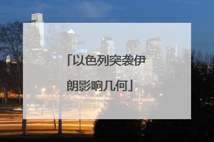 以色列突袭伊朗影响几何