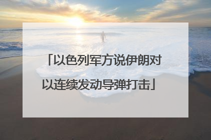 以色列军方说伊朗对以连续发动导弹打击