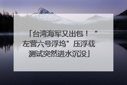 台湾海军又出包！“左营六号浮坞”压浮载测试突然进水沉没