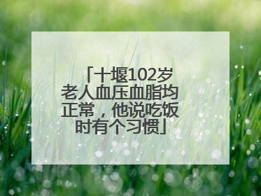 十堰102岁老人血压血脂均正常，他说吃饭时有个习惯