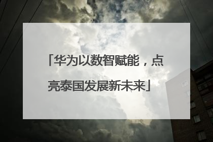 华为以数智赋能，点亮泰国发展新未来