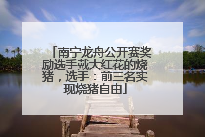 南宁龙舟公开赛奖励选手戴大红花的烧猪，选手：前三名实现烧猪自由