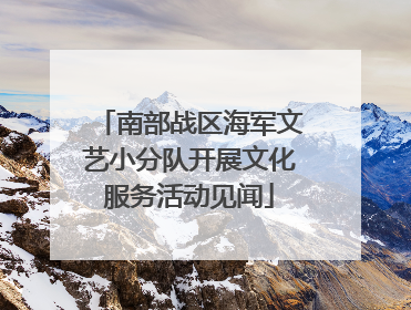 南部战区海军文艺小分队开展文化服务活动见闻