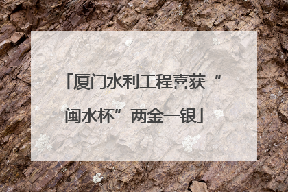 厦门水利工程喜获“闽水杯”两金一银