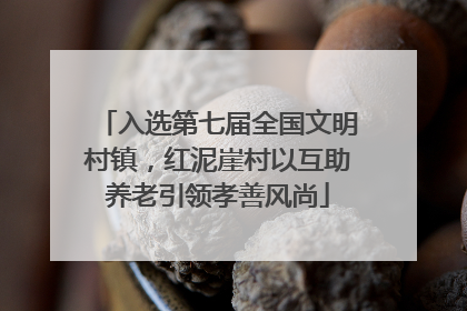 入选第七届全国文明村镇，红泥崖村以互助养老引领孝善风尚