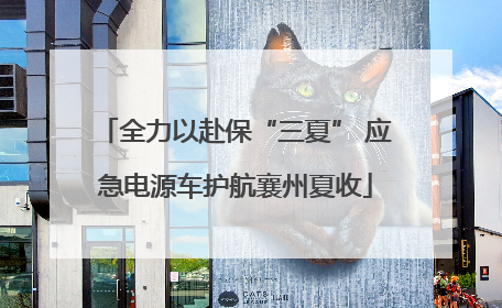 全力以赴保“三夏” 应急电源车护航襄州夏收