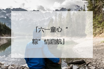 六一童心“粽”情启航
