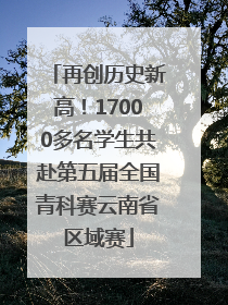 再创历史新高！17000多名学生共赴第五届全国青科赛云南省区域赛