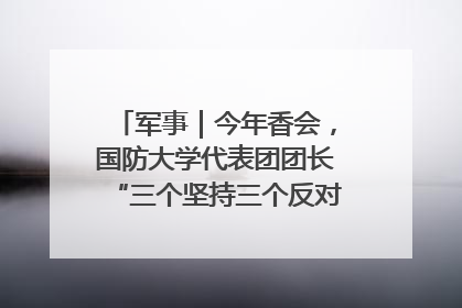军事｜今年香会，国防大学代表团团长“三个坚持三个反对”说明了什么？