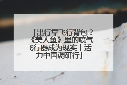 出行靠飞行背包？《美人鱼》里的喷气飞行器成为现实丨活力中国调研行