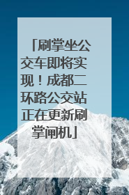 刷掌坐公交车即将实现！成都二环路公交站正在更新刷掌闸机