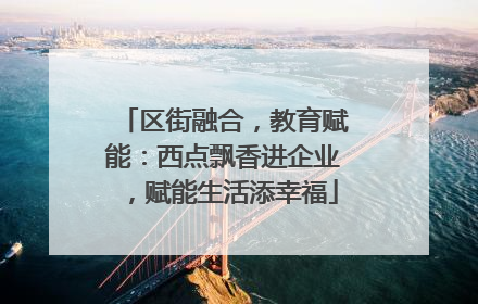 区街融合，教育赋能：西点飘香进企业，赋能生活添幸福