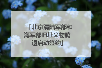 北京清陆军部和海军部旧址文物腾退启动签约