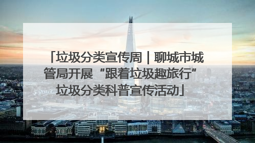垃圾分类宣传周｜聊城市城管局开展“跟着垃圾趣旅行”垃圾分类科普宣传活动