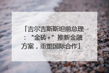吉尔吉斯斯坦前总理：“金砖+”推新金融方案，重塑国际合作