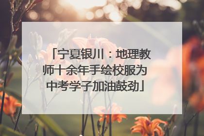 宁夏银川：地理教师十余年手绘校服为中考学子加油鼓劲