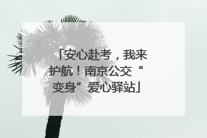 安心赴考，我来护航！南京公交“变身”爱心驿站
