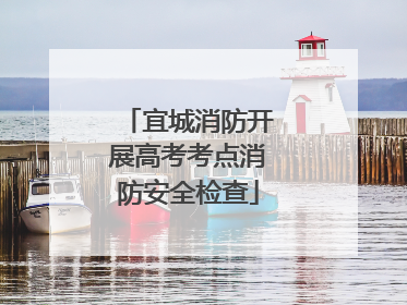 宜城消防开展高考考点消防安全检查
